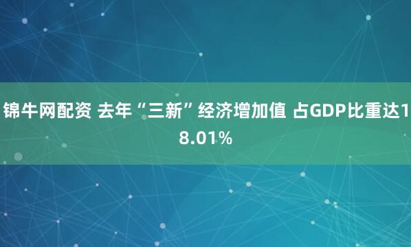 锦牛网配资 去年“三新”经济增加值 占GDP比重达18.01%